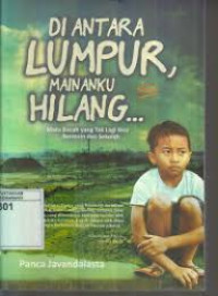 Image of DIANTARA LUMPUR MAINANKU HILANG : MATA BOCAH YANG TAK LAGI BERMAIN DAN SEKOLAH