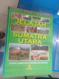 Image of JELAJAH SUMATERA UTARA : POTENSI SUMBER DAYA EKONOMI & INDUSTRI